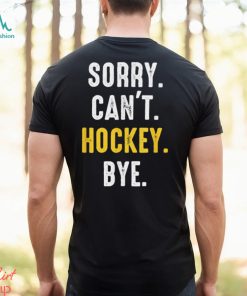 Funny Hockey shirt Sorry Can't Hockey Bye T Shirt