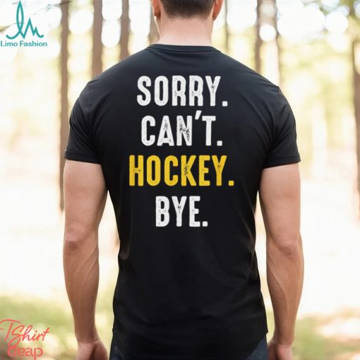 Funny Hockey shirt Sorry Can’t Hockey Bye T Shirt