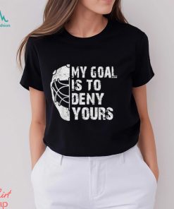 Funny My Goal Is To Deny Yours Hockey Goalie Ice Hockey Gift T Shirt