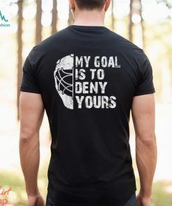 Funny My Goal Is To Deny Yours Hockey Goalie Ice Hockey Gift T Shirt