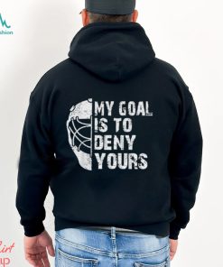 Funny My Goal Is To Deny Yours Hockey Goalie Ice Hockey Gift T Shirt