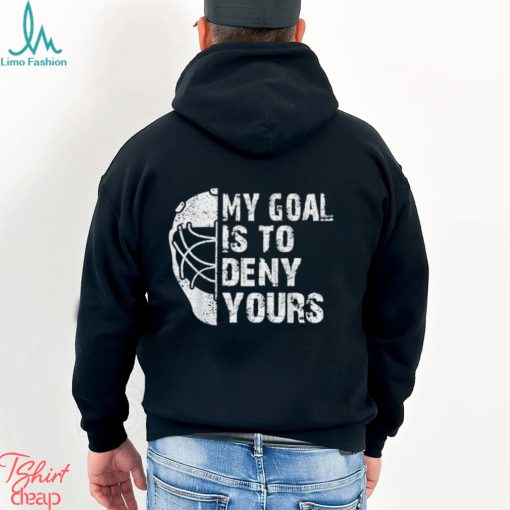 Funny My Goal Is To Deny Yours Hockey Goalie Ice Hockey Gift T Shirt