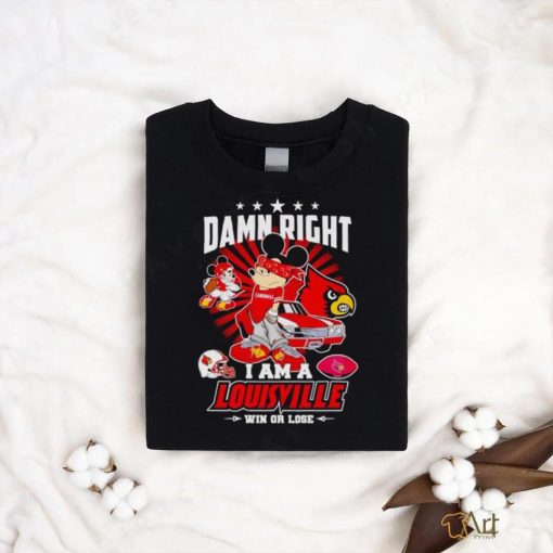 Gangster Mickey damn right I am a Louisville win or lose shirt