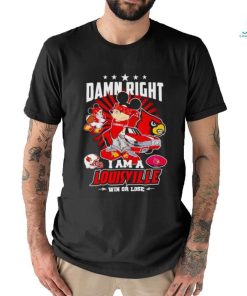 Gangster Mickey damn right I am a Louisville win or lose shirt