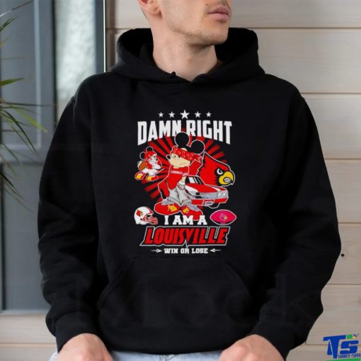 Gangster Mickey damn right I am a Louisville win or lose shirt