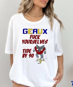 Geaux fuck yourselves tide by 90 shirt for gift shirt