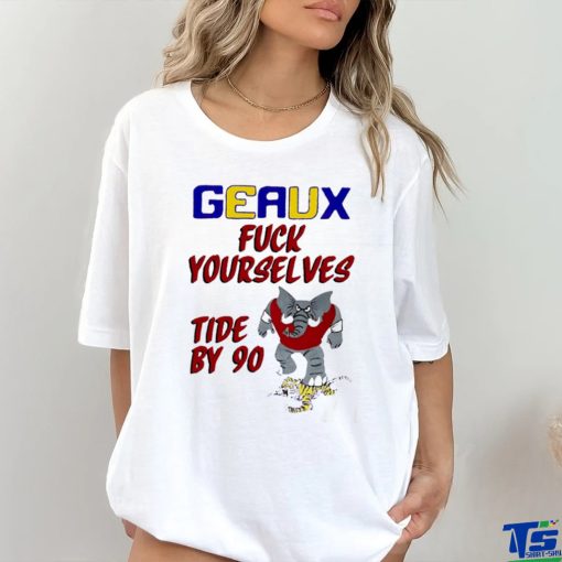 Geaux fuck yourselves tide by 90 shirt for gift shirt