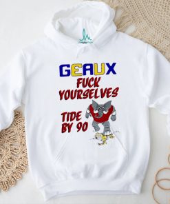 Geaux fuck yourselves tide by 90 shirt for gift shirt
