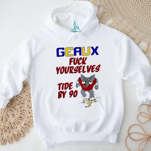 Geaux fuck yourselves tide by 90 shirt for gift shirt