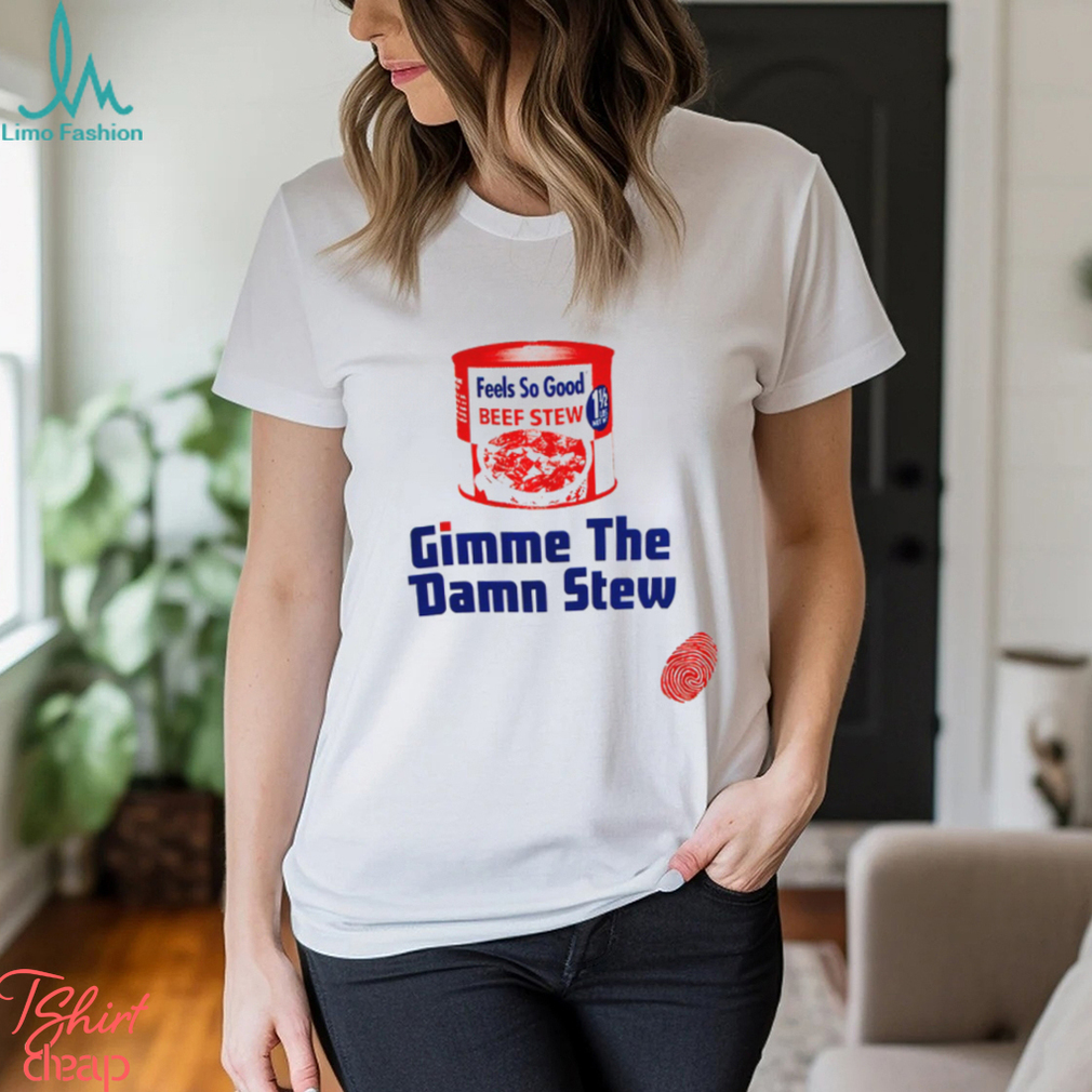 Gimme the Damn Stew Shirt Gimme the Damn Stew Shirt
