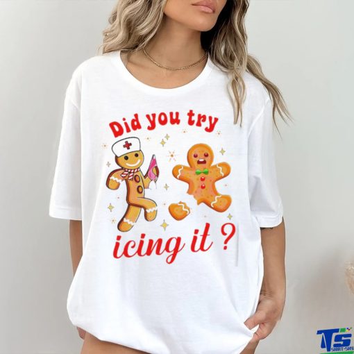 Gingerbread nurse did you try icing it Christmas shirt