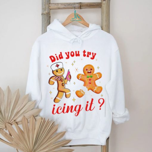 Gingerbread nurse did you try icing it Christmas shirt