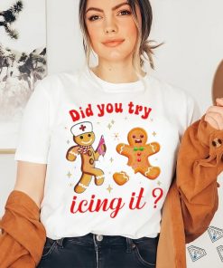 Gingerbread nurse did you try icing it Christmas shirt