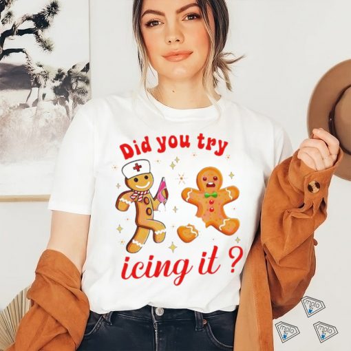 Gingerbread nurse did you try icing it Christmas shirt