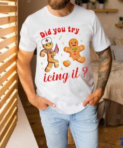 Gingerbread nurse did you try icing it Christmas shirt