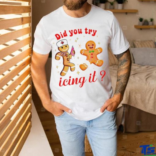 Gingerbread nurse did you try icing it Christmas shirt