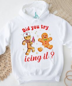 Gingerbread nurse did you try icing it Christmas shirt