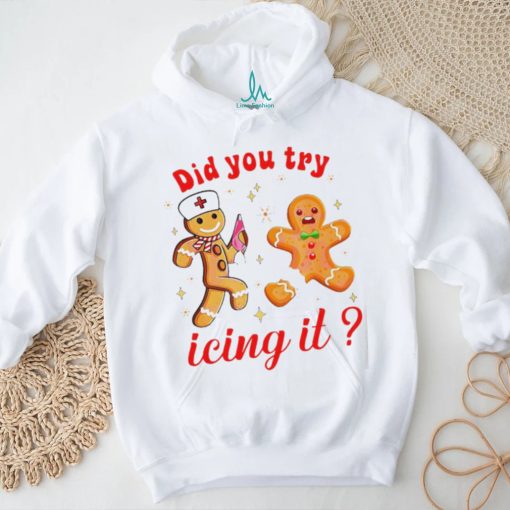 Gingerbread nurse did you try icing it Christmas shirt