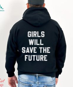 Girls Will Save The Future Shirt