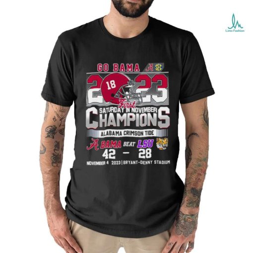 Go Bama 2023 First Saturday In November Champions Alabama Crimson Tide Beat LSU Tigers 42 28 Shirt
