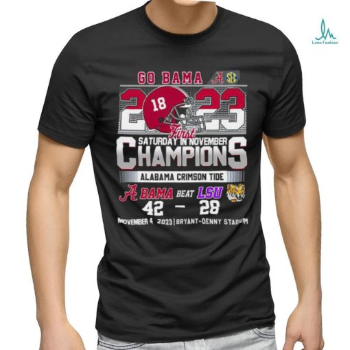 Go Bama 2023 First Saturday In November Champions Alabama Crimson Tide Beat LSU Tigers 42 28 Shirt