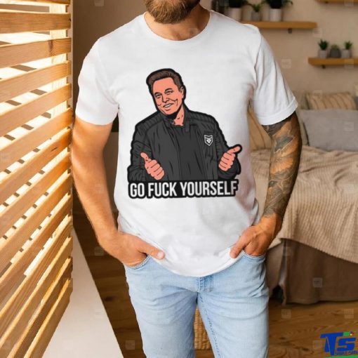 Go Fuck Yourself Elon Musk T shirt