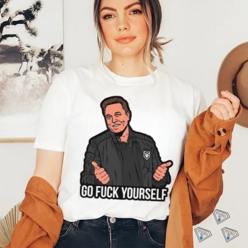 Go Fuck Yourself Elon Musk T shirt