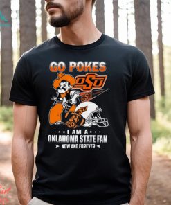 Go Pokes I Am A Oklahoma State Fan Now And Forever OSU T Shirt