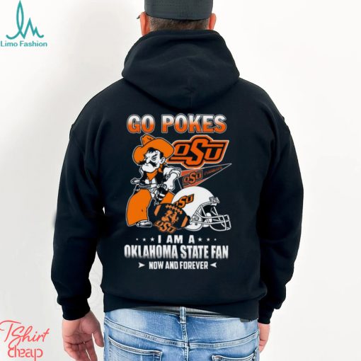 Go Pokes I Am A Oklahoma State Fan Now And Forever OSU T Shirt