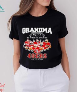 Grandma Doesn't Usually Yell But When She Does Her San Francisco 49ers Are Playing Shirt