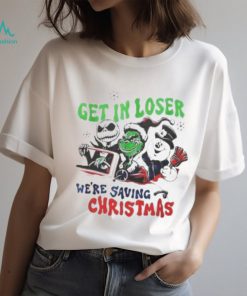 Grinch Get In Loser Were Saving Christmas Shirt