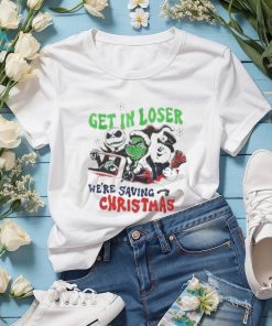 Grinch Get In Loser Were Saving Christmas Shirt