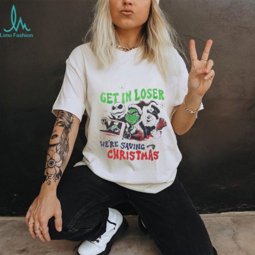 Grinch Get In Loser Were Saving Christmas Shirt