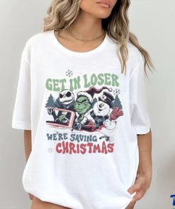 Grinch Get In Loser We’re Saving Christmas T shirt