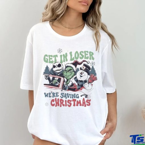 Grinch Get In Loser We’re Saving Christmas T shirt