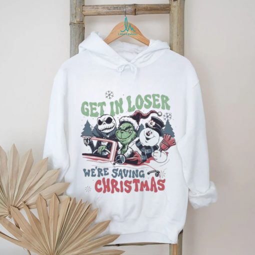 Grinch Get In Loser We’re Saving Christmas T shirt