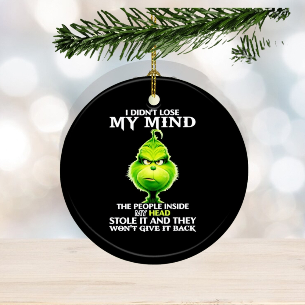 Grinch I didn’t lose my mind the people inside my head stole it and they won’t give it back ornament Grinch I didn’t lose my mind the people inside my head stole it and they won’t give it back ornament