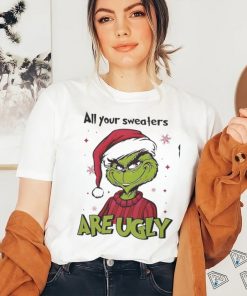 Grinch Santa All Your Sweaters Are Ugly Christmas Shirt