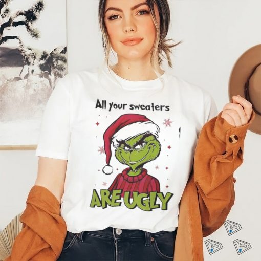 Grinch Santa All Your Sweaters Are Ugly Christmas Shirt
