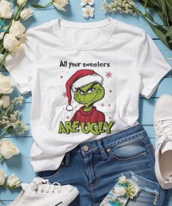 Grinch Santa All Your Sweaters Are Ugly Christmas Shirt