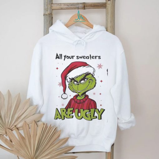 Grinch Santa All Your Sweaters Are Ugly Christmas Shirt