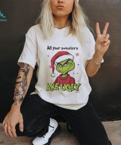 Grinch Santa All Your Sweaters Are Ugly Christmas Shirt