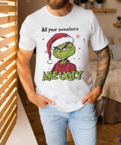 Grinch Santa All Your Sweaters Are Ugly Christmas Shirt