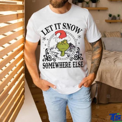 Grinch Santa let it snow somewhere else shirt