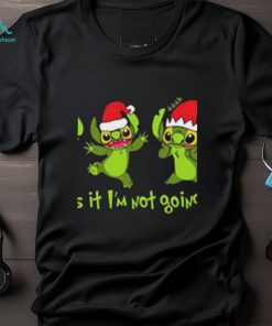 Grinch Stitch Christmas That’s It I’m Not Going shirt