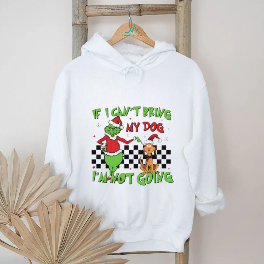 Grinch if I can’t bring my dog I’m not going shirt Grinch if I can’t bring my dog I’m not going shirt