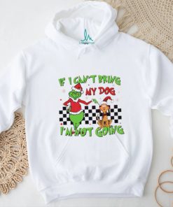 Grinch if I can’t bring my dog I’m not going shirt