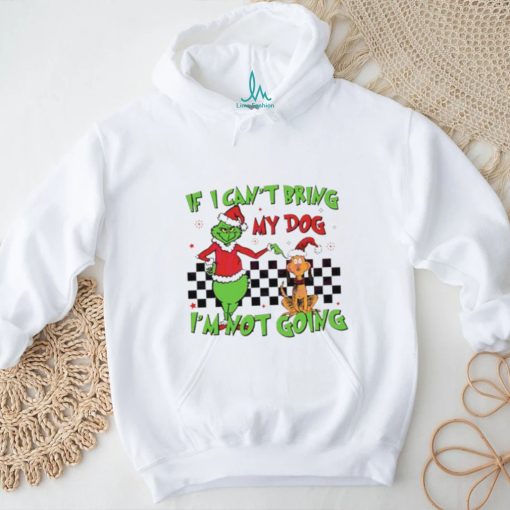 Grinch if I can’t bring my dog I’m not going shirt