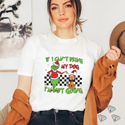 Grinch if I can’t bring my dog I’m not going shirt