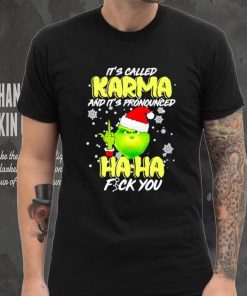 Grinch it’s called Karma and it’s pronounced haha fuck you shirt